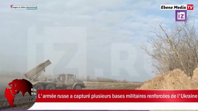 L'armée russe a capturé plusieurs bases militaires renforcées de l'Ukraine