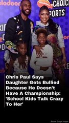 Chris Paul Says Daughter Gets Bullied Because He Doesn't Have A Championship