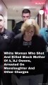 White Woman Who Shot And Killed Black Mother Of 4  Aj Owens  Arrested On Manslaughter