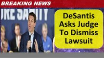 DeSantis Asks Judge To Dismiss Lawsuit