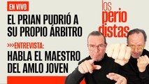 #EnVivo | #LosPeriodistas | El PRIAN pudrió a su propio árbitro | ENTREVISTA al maestro de AMLO