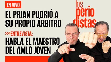 #EnVivo | #LosPeriodistas | El PRIAN pudrió a su propio árbitro | ENTREVISTA al maestro de AMLO