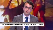 L'édito de Paul Sugy : «Nanterre brûle et l'extrême gauche a allumé la mèche»