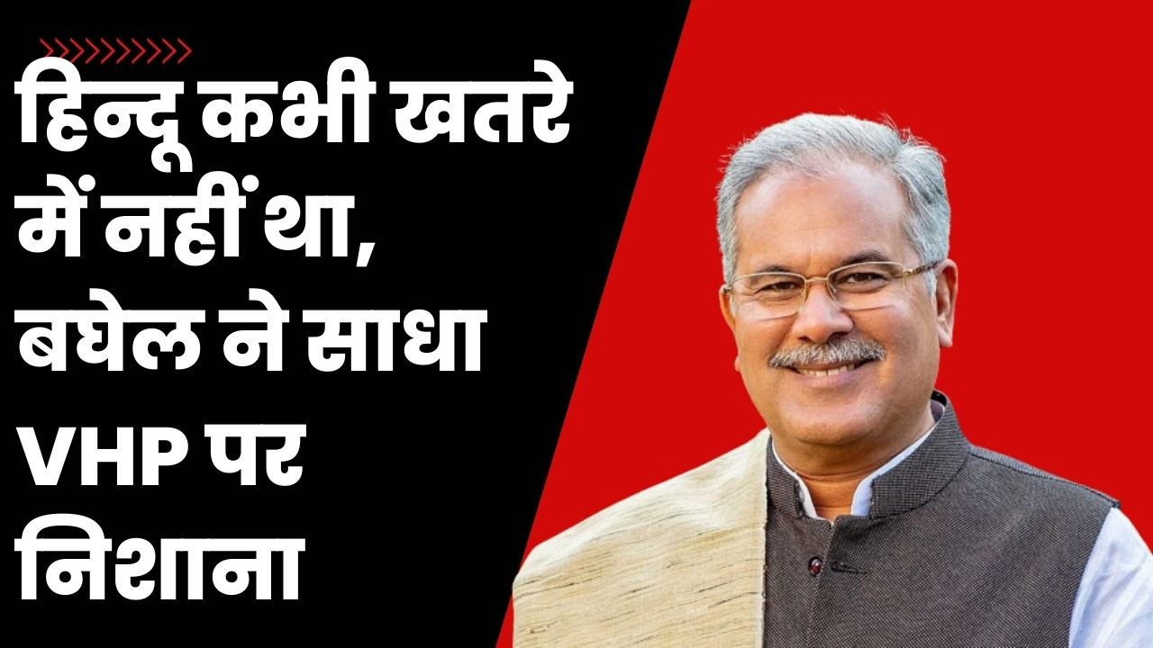 VHP पर भड़के Bhupesh Baghel, कहा- हिन्दू खतरे में नहीं है बल्कि इन पद खतरे में है. | Hindu | Congress