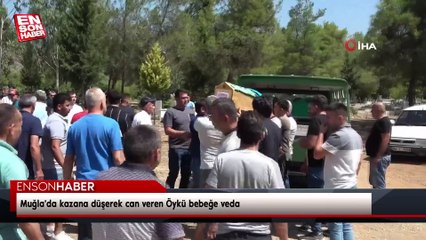 Muğla'da kazana düşerek can veren Öykü bebeğe veda