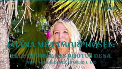 Loana métamorphosée : elle dévoile des photos de sa nouvelle silhouette