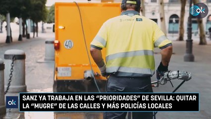 Sanz ya trabaja en las “prioridades” de Sevilla: quitar la “mugre” de las calles y más policías locales