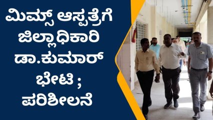 ಮಂಡ್ಯ : ಮಿಮ್ಸ್ ಆಸ್ಪತ್ರೆಗೆ ಜಿಲ್ಲಾಧಿಕಾರಿ ಡಾ.ಕುಮಾರ್ ಭೇಟಿ ; ಪರಿಶೀಲನೆ