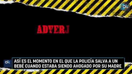 Así es el momento en el que la policía salva a un bebé cuando estaba siendo ahogado por su madre