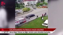 Galatasaraylı Barış Alper Yılmaz trafik kazası geçirdi