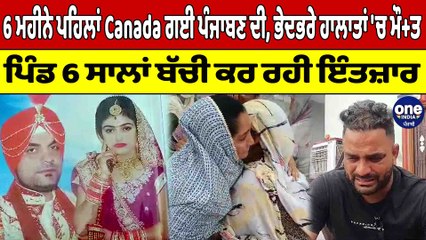 Canada ਗਈ ਪੰਜਾਬਣ ਦੀ ਭੇਦਭਰੇ ਹਾਲਾਤਾਂ 'ਚ ਮੌ+ਤ, ਪਿੰਡ 6 ਸਾਲਾਂ ਬੱਚੀ ਕਰ ਰਹੀ ਇੰਤਜ਼ਾਰ |OneIndia Punjabi