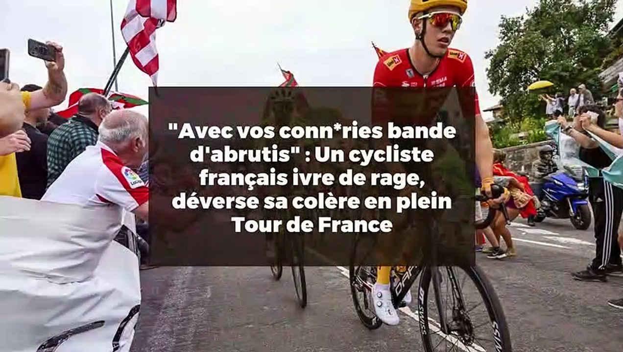 "Avec vos conn*ries bande d'abrutis" : Un cycliste français ivre de rage, déverse sa colère en plein Tour de France