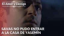 Savas no pudo entrar a la casa de Yasemin | Amor y Castigo - Capitulo 21