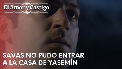 Savas no pudo entrar a la casa de Yasemin | Amor y Castigo - Capitulo 21