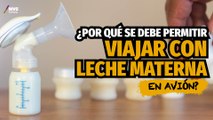LECHE MATERNA: estas son LAS COMPLICACIONES de transportarla en los aeropuertos