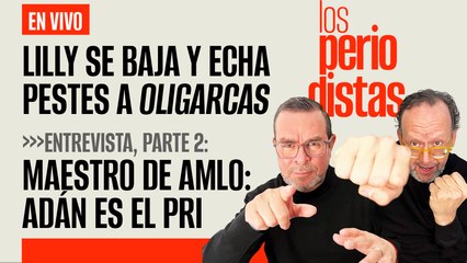 #EnVivo | #LosPeriodistas | Lilly se baja y echa pestes a oligarcas | ENTREVISTA al maestro de AMLO