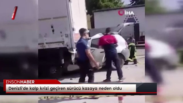 Denizli'de kalp krizi geçiren sürücü kazaya neden oldu