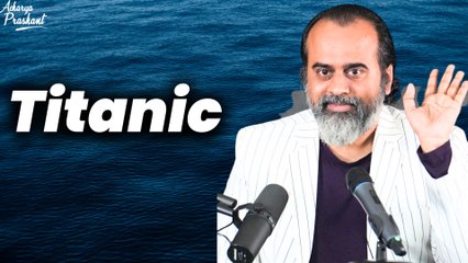 Titanic || Acharya Prashant