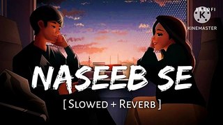 Naseeb Se (Slowed+Reverb)