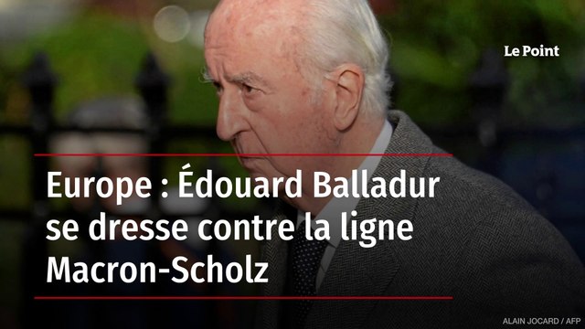Europe : Édouard Balladur se dresse contre la ligne Macron-Scholz