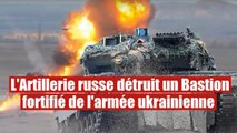 L'Artillerie russe détruit un Bastion fortifié de l'Ukraine près de Bakhmout