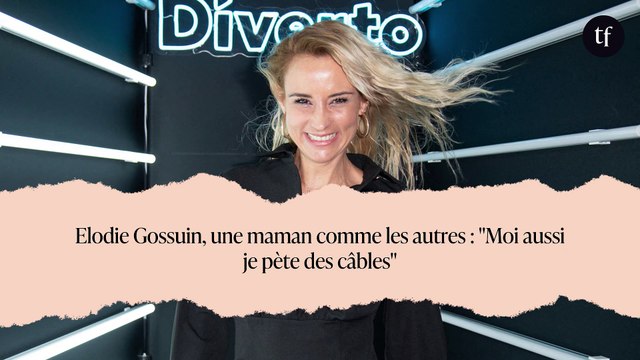 Elodie Gossuin, une maman comme les autres : Moi aussi je pète des câbles