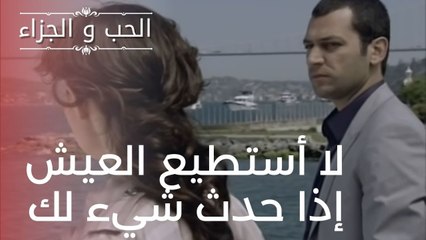 لا أستطيع العيش إذا حدث شيء لك | مسلسل الحب والجزاء  - الحلقة 20