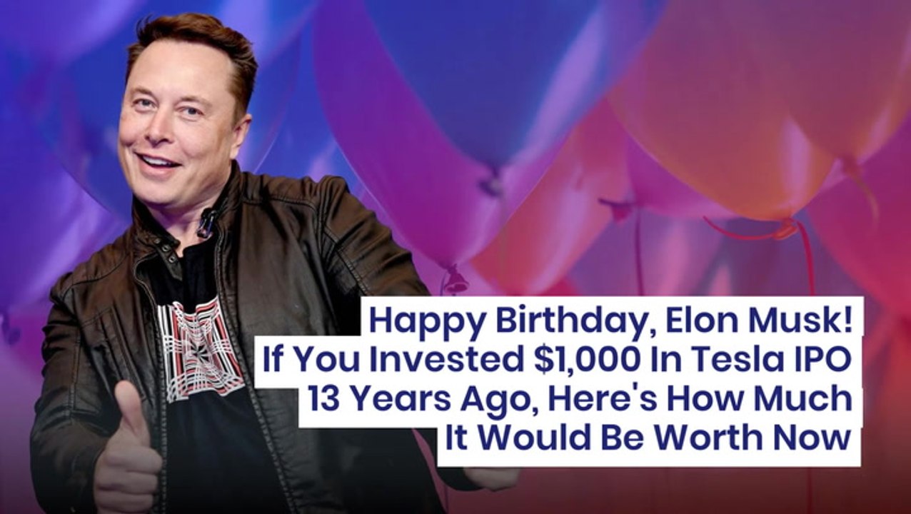Happy Birthday, Elon Musk! If You Invested $1,000 In Tesla IPO 13 Years Ago, Here's How Much It Would Be Worth Now