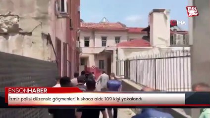İzmir polisi düzensiz göçmenleri kıskaca aldı: 109 kişi yakalandı