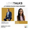 LoveTalks: ¿Y fueron felices para siempre?