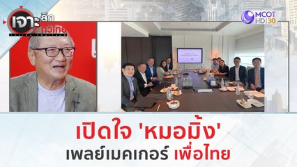 เปิดใจ 'หมอมิ้ง'...เพลย์เมคเกอร์เพื่อไทย | เจาะลึกทั่วไทย (30 มิ.ย. 66)