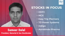 Stocks In Focus | HDFC ,MCX, Easy Trip Planners, Indigo And More