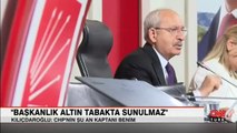 Kılıçdaroğlu: Başkanlık altın tabakta sunulmaz