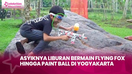Asyiknya Liburan Bermain Flying Fox hingga Paint Ball di Yogyakarta, Bayar Sukarela