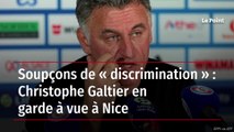 Soupçons de « discrimination » : Christophe Galtier en garde à vue à Nice