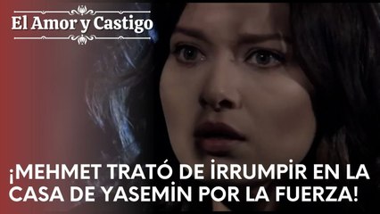 ¡Mehmet trató de irrumpir en la casa de Yasemin por la fuerza! | Amor y Castigo - Episodio 19