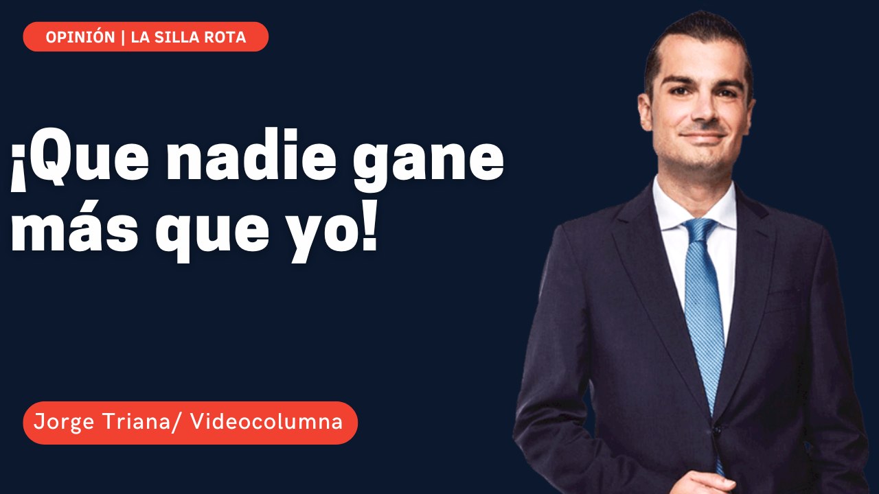 ¡Que nadie gane más que yo!