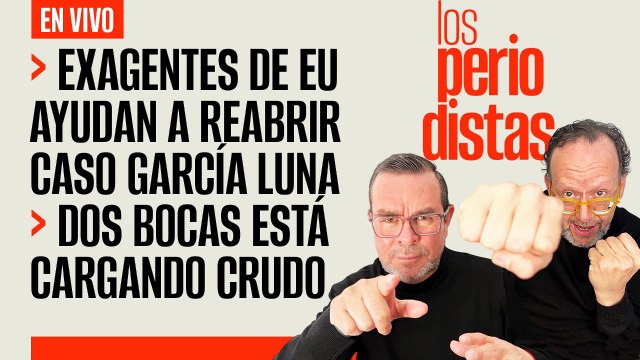 #EnVivo | #LosPeriodistas | Exagentes de EU por reabrir caso García Luna | Dos Bocas carga crudo