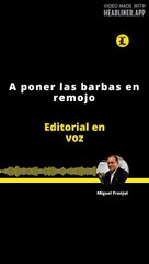 EDITORIAL | A PONER LAS BARBAS EN REMOJO