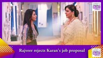 Kundali Bhagya spoiler_ Rajveer rejects Karan's job proposal