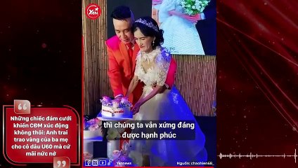 Những chiếc đám cưới  khiến CĐM xúc động không thôi: Anh trai trao vàng của ba mẹ cho cô dâu U60 mà cứ mãi nức nở