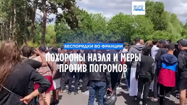 Беспорядки во Франции: похороны Наэля и меры против погромов