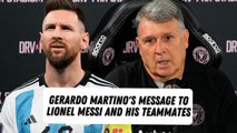 Martino's message to Lionel Messi and his teammates