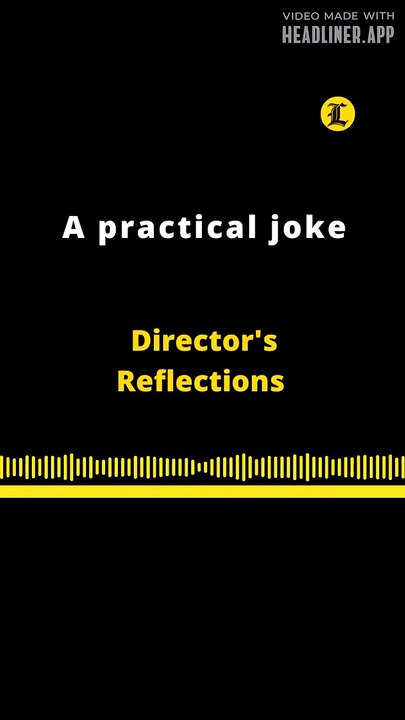 DIRECTOR'S REFLEXTIONS | A PRACTICAL JOKE