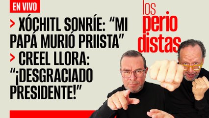 #EnVivo | #LosPeriodistas | Xóchitl: “mi papá murió priista” | Creel llora: “Desgraciado Presidente”