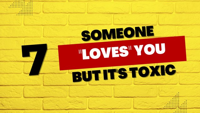 Relationship Advice: 7 Signs Someone Loves You, But It's Toxic