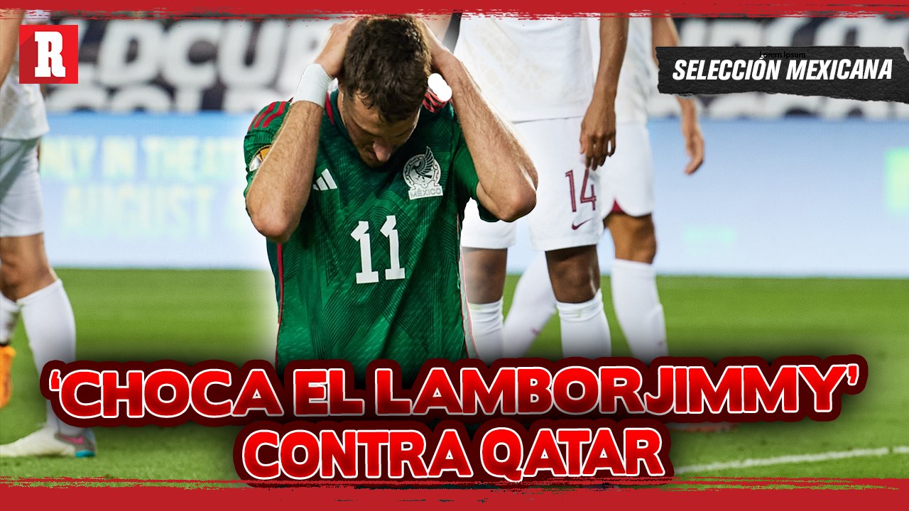 MÉXICO CAE ANTE QATAR POR LA MÍNIMA II Reporte de Luis Castillo