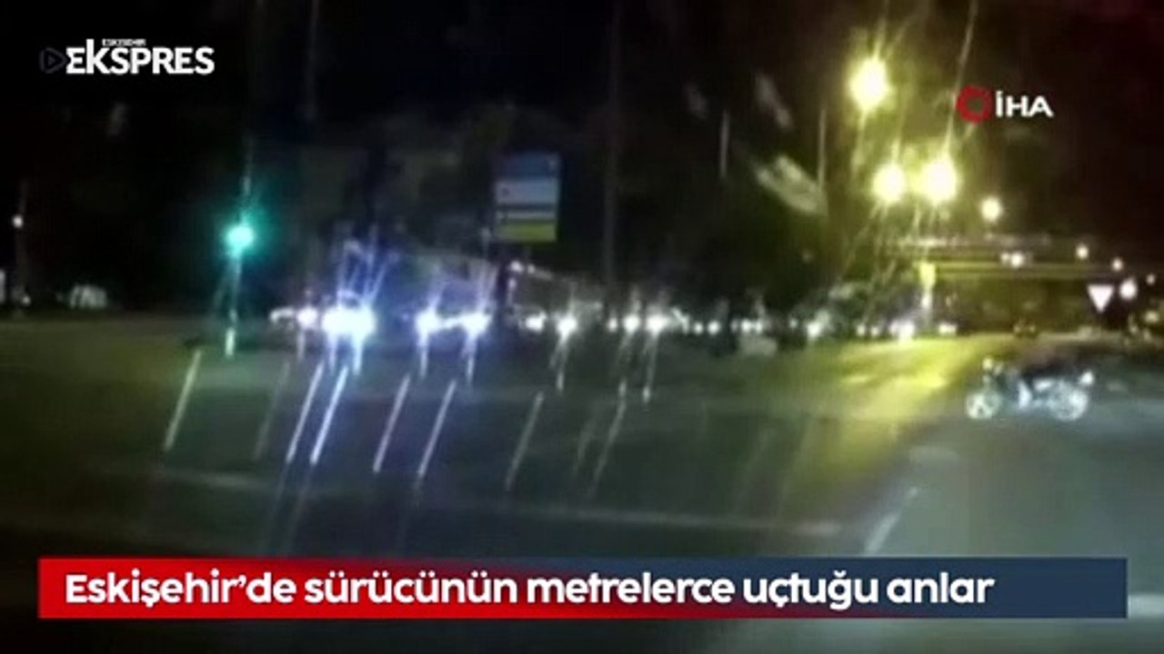 Eskişehir'de sürücünün metrelerce uçtuğu anlar