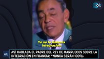Así hablaba el padre del rey de Marruecos sobre la integración en Francia Nunca serán 100% franceses