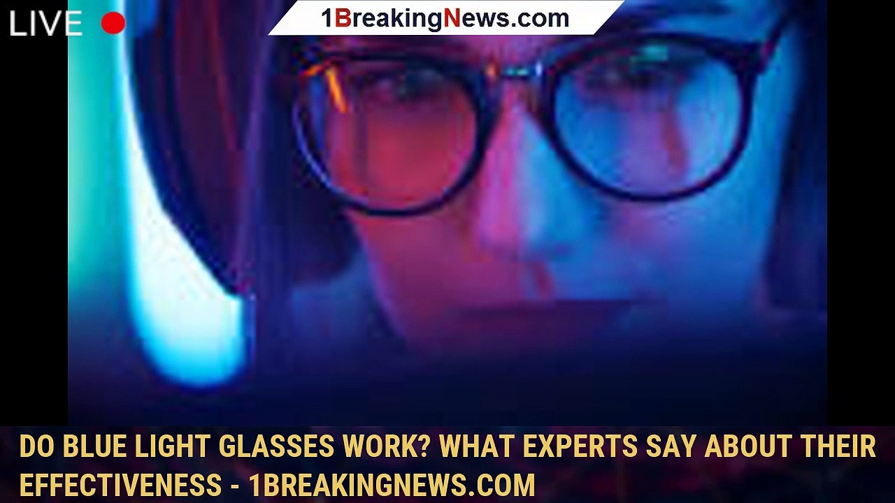 Do blue light glasses work? What experts say about their effectiveness